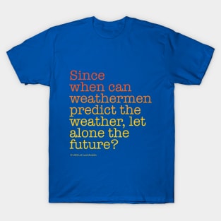 Since when can weathermen predict the weather, let alone the future? | Back to the Future T-Shirt